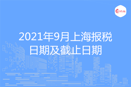 【征期日历】2021年9月上海报税日期及截止日期