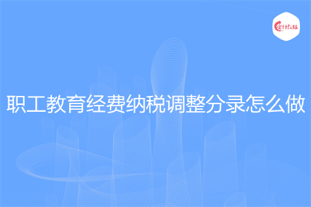职工教育经费纳税调整分录怎么做