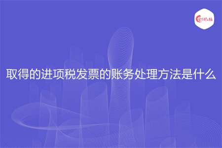 取得的进项税发票的账务处理方法是什么