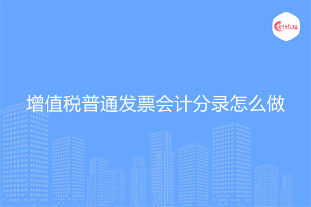 增值税普通发票会计分录怎么做 增值税普通发票会计分录怎么做