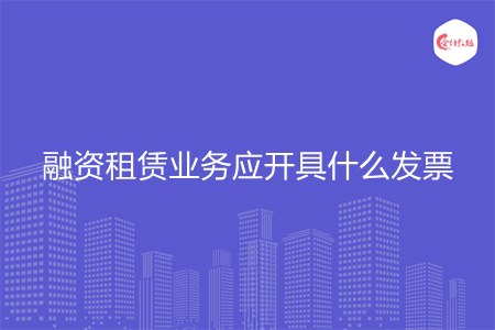 融资租赁业务应开具什么发票