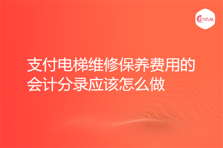 支付电梯维修保养费用的会计分录应该怎么做