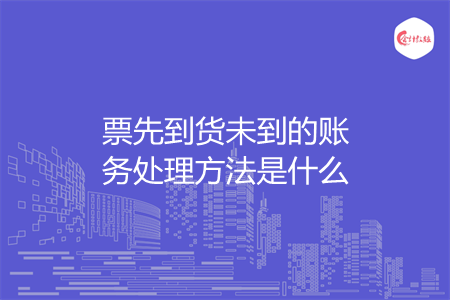 票先到货未到的账务处理方法是什么