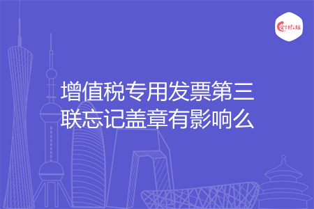 增值税专用发票第三联忘记盖章有影响么