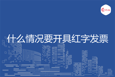 什么情况要开具红字发票