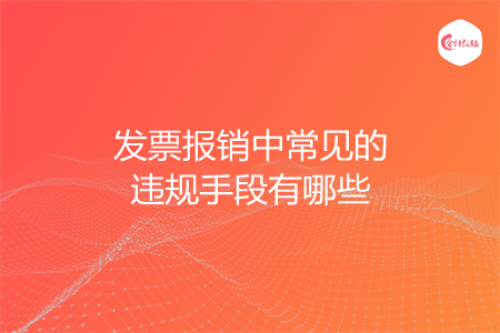 发票报销中常见的违规手段有哪些