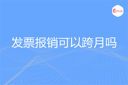 发票报销可以跨月吗