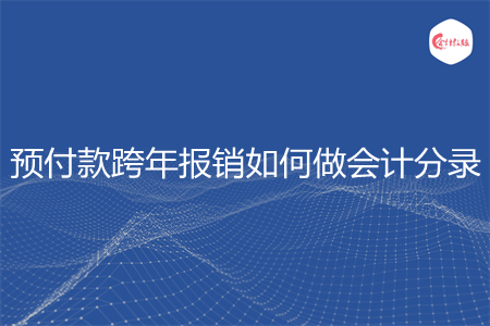 预付款跨年报销如何做会计分录
