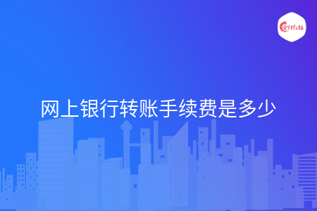 网上银行转账手续费是多少