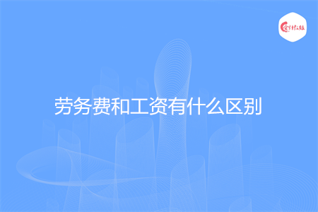 劳务费和工资有什么区别