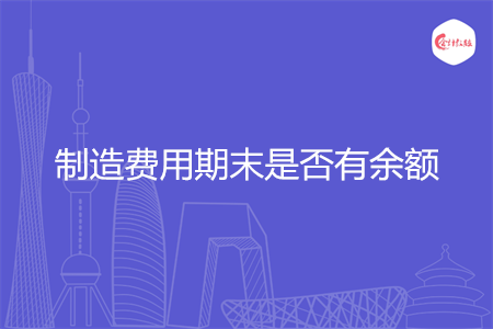 制造费用期末是否有余额