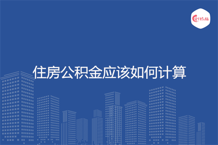 住房公积金应该如何计算
