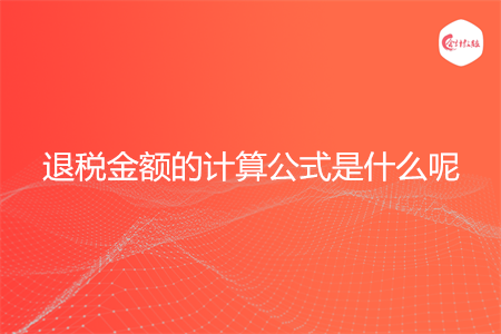 退税金额的计算公式是什么呢