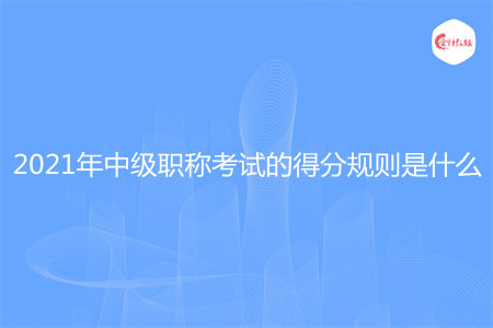 2021年中級職稱考試的得分規(guī)則是什么