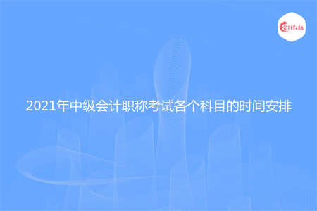 2021年中級會計職稱考試各個科目的時間安排