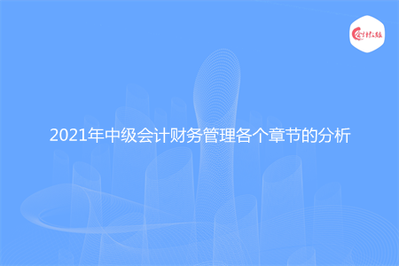 2021年中級(jí)會(huì)計(jì)財(cái)務(wù)管理各個(gè)章節(jié)的分析