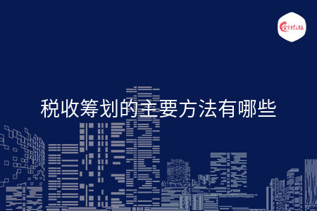 稅收籌劃的主要方法有哪些