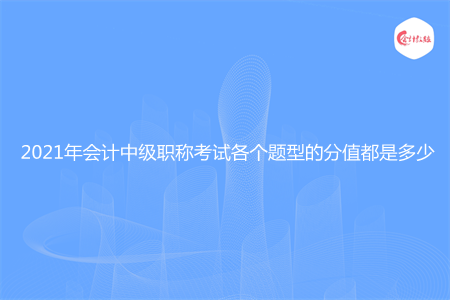 2021年會計中級職稱考試各個題型的分值都是多少