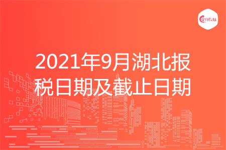【征期日历】2021年9月湖北报税日期及截止日期