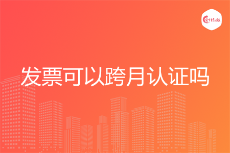 发票可以跨月认证吗