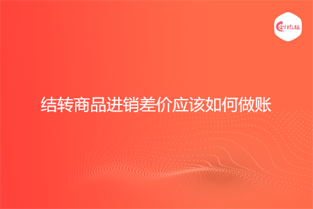 结转商品进销差价应该如何做账