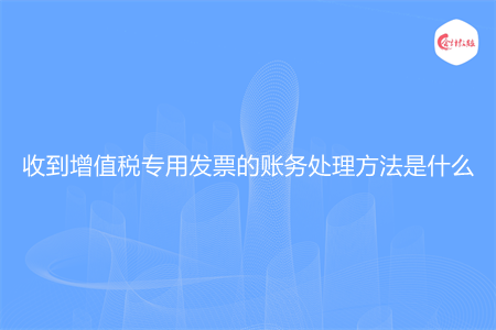 收到增值税专用发票的账务处理方法是什么