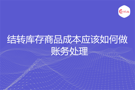 结转库存商品成本应该如何做账务处理