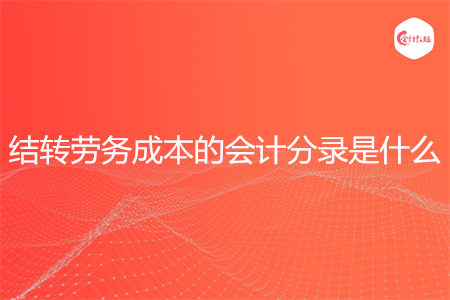 结转劳务成本的会计分录是什么 结转劳务成本的会计分录是什么