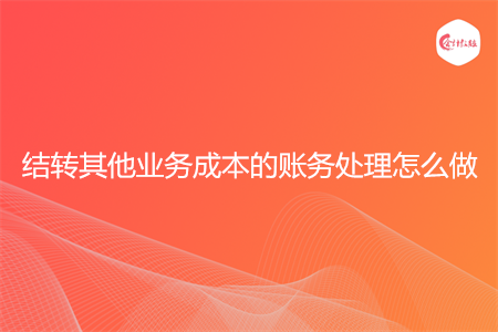 结转其他业务成本的账务处理怎么做