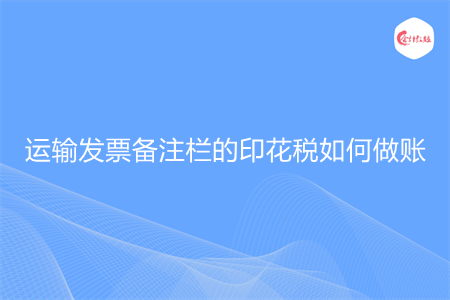 运输发票备注栏的印花税如何做账