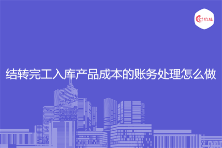 结转完工入库产品成本的账务处理怎么做