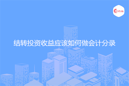 结转投资收益应该如何做会计分录 结转投资收益应该如何做会计分录