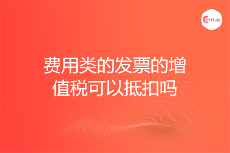 费用类的发票的增值税可以抵扣吗