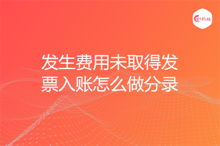发生费用未取得发票入账怎么做分录