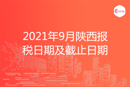 【征期日歷】2021年9月陜西報稅日期及截止日期