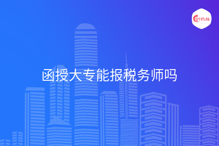 函授大专能报税务师吗