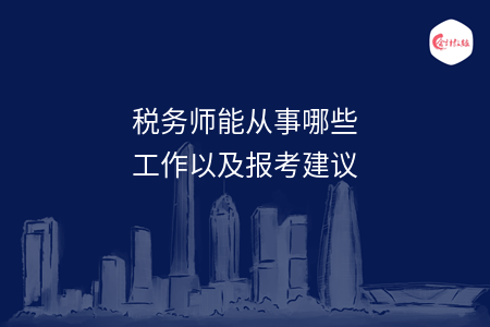 税务师能从事哪些工作以及报考建议