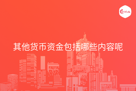 其他货币资金包括哪些内容呢