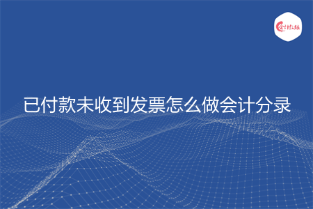 已付款未收到发票怎么做会计分录