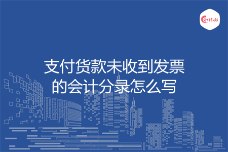 支付货款未收到发票的会计分录怎么写