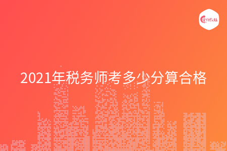 2021年税务师考多少分算合格