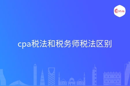 cpa税法和税务师税法区别