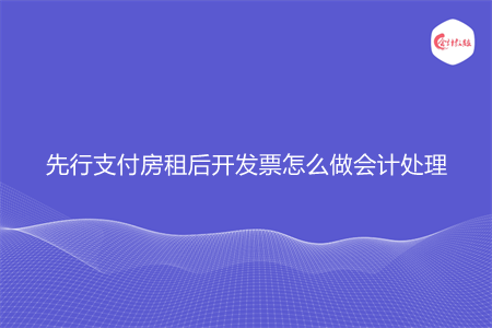 先行支付房租后开发票怎么做会计处理