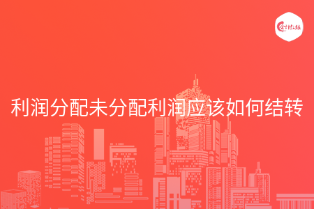 利润分配未分配利润应该如何结转