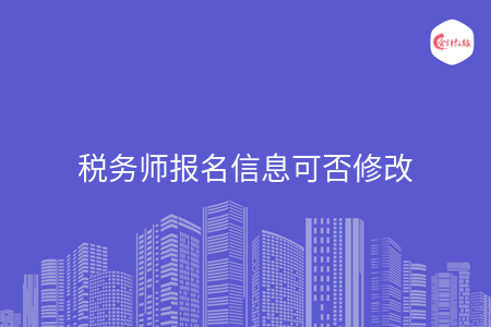 税务师报名信息可否修改