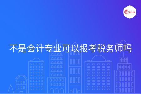 不是会计专业可以报考税务师吗