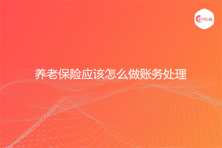 养老保险应该怎么做账务处理