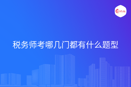税务师考哪几门都有什么题型
