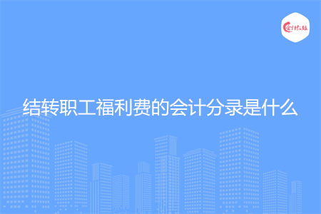 结转职工福利费的会计分录是什么