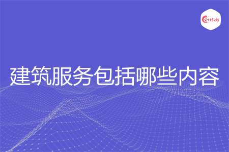 建筑服务包括哪些内容